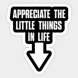 Appreciate the little things in life Sticker